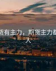 商品期货有主力，期货主力都是哪些人