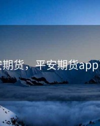 平安期货，平安期货app下载