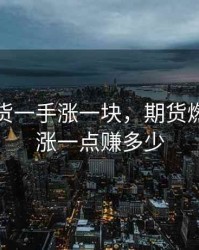 燃油期货一手涨一块，期货燃油一手涨一点赚多少