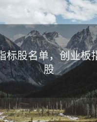 创业板指标股名单，创业板指数指标股