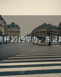 东证期货杯2019举办，东证期货官网