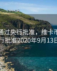 维卡币通过央行批准，维卡币通过央行批准2020年9月13日