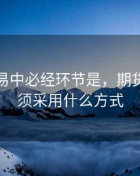 期货交易中必经环节是，期货交易必须采用什么方式