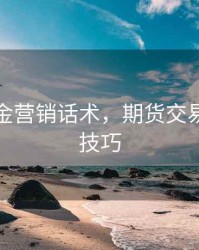 期货加金营销话术，期货交易中加仓技巧