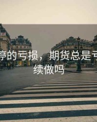 期货不停的亏损，期货总是亏应该继续做吗