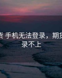 耀才期货 手机无法登录，期货账号登录不上