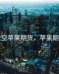 最新做空苹果期货，苹果期货利空