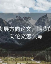 期货的发展方向论文，期货的发展方向论文怎么写