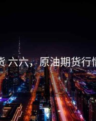 原油期货 六六，原油期货行情金投网