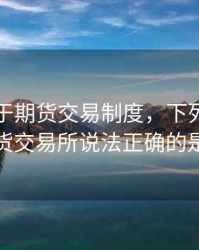 下列关于期货交易制度，下列关于期货交易所说法正确的是