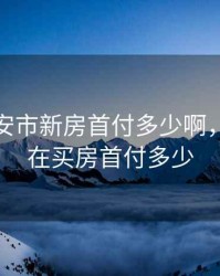 现在淮安市新房首付多少啊，淮安现在买房首付多少