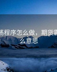 期货震荡程序怎么做，期货震荡是什么意思