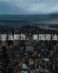 美国原油期货，美国原油期货