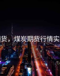 煤炭期货，煤炭期货行情实时行情