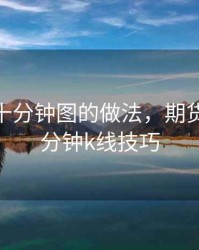 期货三十分钟图的做法，期货高手30分钟k线技巧