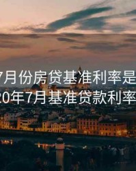 2020年7月份房贷基准利率是多少，2020年7月基准贷款利率表