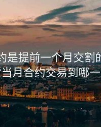 期货合约是提前一个月交割的吗，期货当月合约交易到哪一天