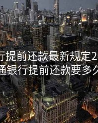 交通银行提前还款最新规定2020，交通银行提前还款要多久
