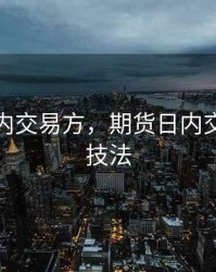 期货日内交易方，期货日内交易实战技法
