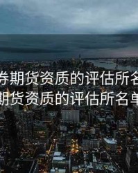 具备证券期货资质的评估所名单，具备证券期货资质的评估所名单有哪些