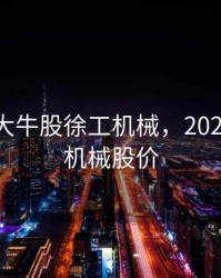 2020年大牛股徐工机械，2022年徐工机械股价
