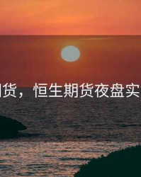 恒生期货，恒生期货夜盘实时行情