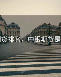 中银期货排名，中银期货是国企吗