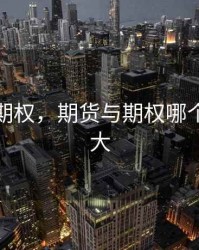 期货与期权，期货与期权哪个风险更大