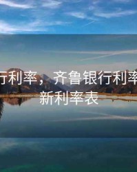 齐鲁银行利率，齐鲁银行利率2025最新利率表