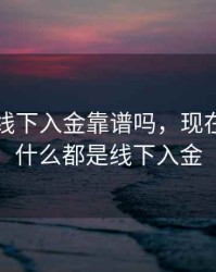 炒期货线下入金靠谱吗，现在期货为什么都是线下入金