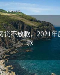 2020年房贷不放款，2021年房贷不下款