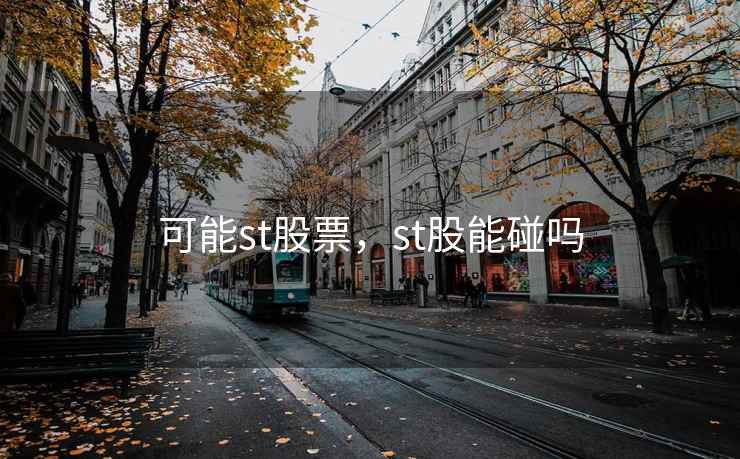 可能st股票,st股能碰吗 可能st股票,st股能碰吗