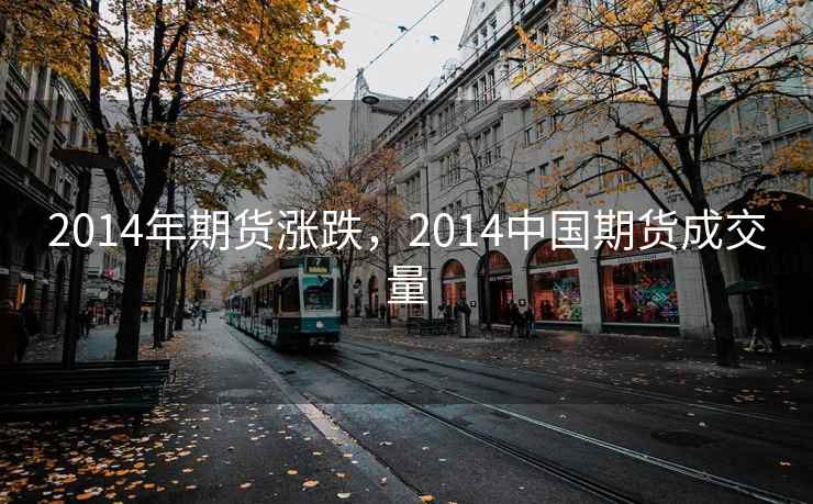 2014年期货涨跌，2014中国期货成交量