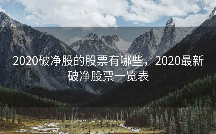 2020破净股的股票有哪些，2020最新破净股票一览表