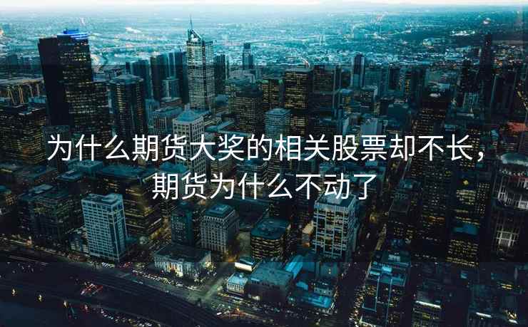 为什么期货大奖的相关股票却不长，期货为什么不动了